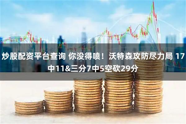 炒股配资平台查询 你没得喷！沃特森攻防尽力局 17中11&三分7中5空砍29分